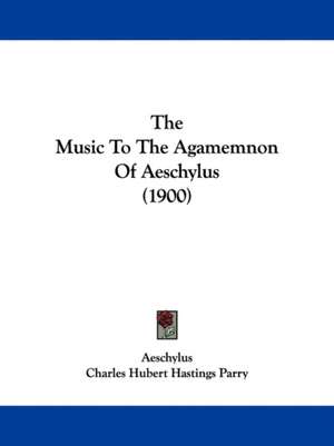 The Music To The Agamemnon Of Aeschylus (1900) de Aeschylus