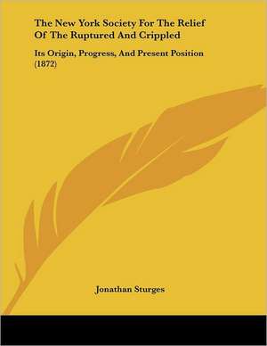 The New York Society For The Relief Of The Ruptured And Crippled de Jonathan Sturges