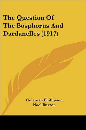 The Question Of The Bosphorus And Dardanelles (1917) de Coleman Phillipson