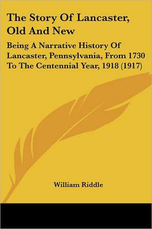 The Story Of Lancaster, Old And New de William Riddle