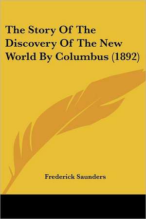 The Story Of The Discovery Of The New World By Columbus (1892) de Frederick Saunders