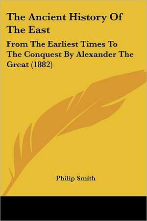 The Ancient History Of The East de Philip Smith