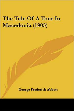 The Tale Of A Tour In Macedonia (1903) de George Frederick Abbott