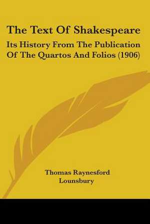 The Text Of Shakespeare de Thomas Raynesford Lounsbury