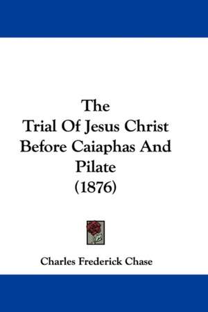 The Trial Of Jesus Christ Before Caiaphas And Pilate (1876) de Charles Frederick Chase