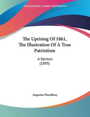 The Uprising Of 1861, The Illustration Of A True Patriotism de Augustus Woodbury