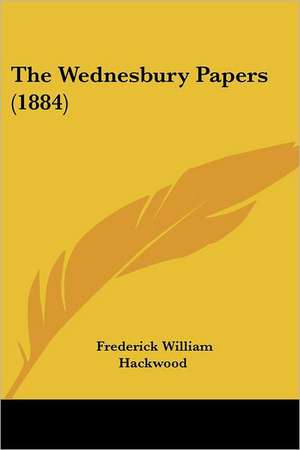 The Wednesbury Papers (1884) de Frederick William Hackwood