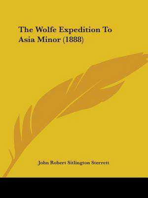 The Wolfe Expedition To Asia Minor (1888) de John Robert Sitlington Sterrett