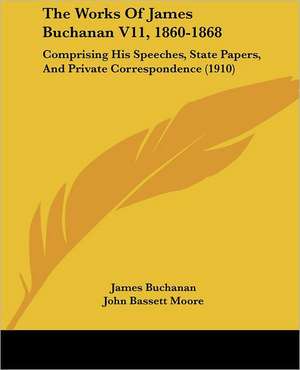 The Works Of James Buchanan V11, 1860-1868 de James Buchanan