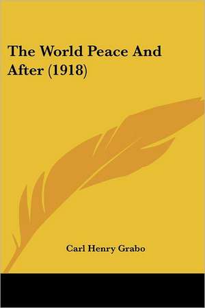 The World Peace And After (1918) de Carl Henry Grabo