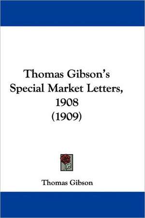 Thomas Gibson's Special Market Letters, 1908 (1909) de Thomas Gibson