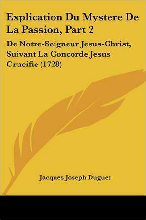 Explication Du Mystere De La Passion, Part 2 de Jacques Joseph Duguet