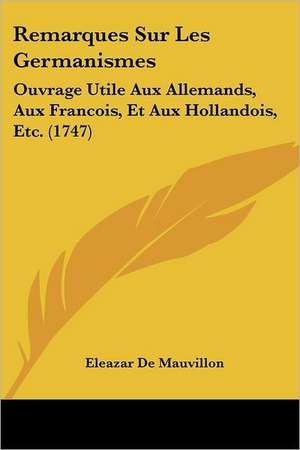 Remarques Sur Les Germanismes de Eleazar De Mauvillon