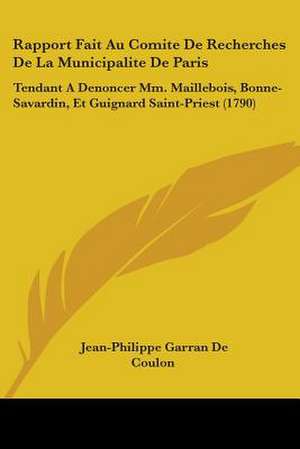 Rapport Fait Au Comite De Recherches De La Municipalite De Paris de Jean-Philippe Garran De Coulon