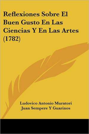 Reflexiones Sobre El Buen Gusto En Las Ciencias Y En Las Artes (1782) de Ludovico Antonio Muratori