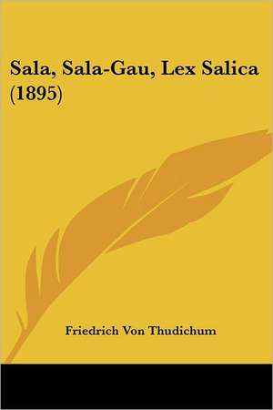 Sala, Sala-Gau, Lex Salica (1895) de Friedrich Von Thudichum