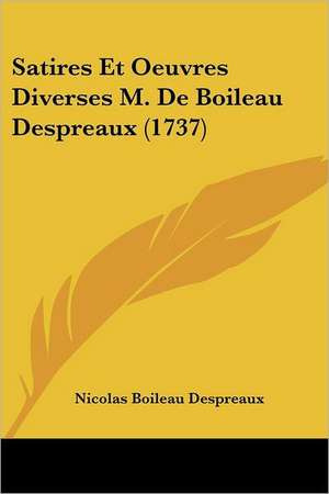 Satires Et Oeuvres Diverses M. De Boileau Despreaux (1737) de Nicolas Boileau Despreaux