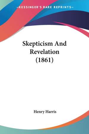 Skepticism And Revelation (1861) de Henry Harris