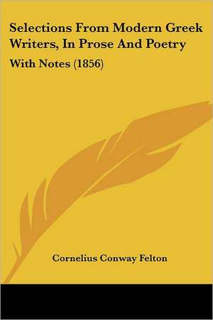 Selections From Modern Greek Writers, In Prose And Poetry de Cornelius Conway Felton