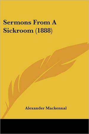 Sermons From A Sickroom (1888) de Alexander Mackennal