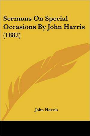 Sermons On Special Occasions By John Harris (1882) de John Harris