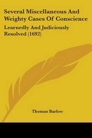 Several Miscellaneous And Weighty Cases Of Conscience de Thomas Barlow