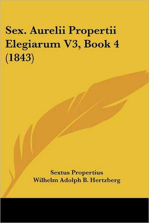 Sex. Aurelii Propertii Elegiarum V3, Book 4 (1843) de Sextus Propertius