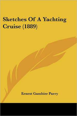 Sketches Of A Yachting Cruise (1889) de Ernest Gambier Parry