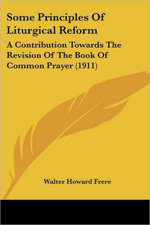 Some Principles Of Liturgical Reform de Walter Howard Frere