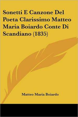 Sonetti E Canzone Del Poeta Clarissimo Matteo Maria Boiardo Conte Di Scandiano (1835) de Matteo Maria Boiardo