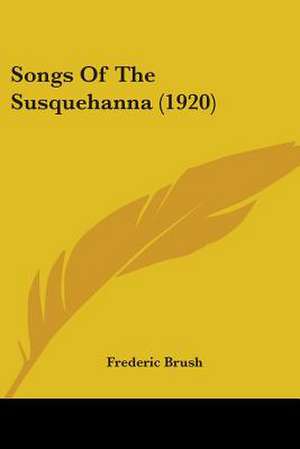 Songs Of The Susquehanna (1920) de Frederic Brush