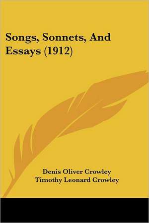 Songs, Sonnets, And Essays (1912) de Denis Oliver Crowley