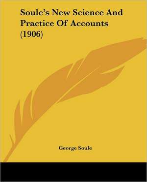 Soule's New Science And Practice Of Accounts (1906) de George Soule