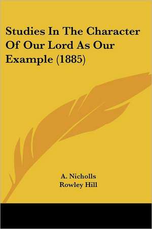 Studies In The Character Of Our Lord As Our Example (1885) de A. Nicholls