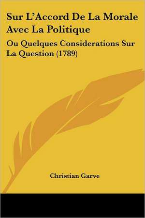 Sur L'Accord De La Morale Avec La Politique de Christian Garve