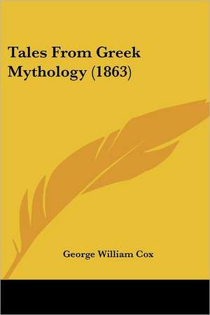 Tales From Greek Mythology (1863) de George William Cox