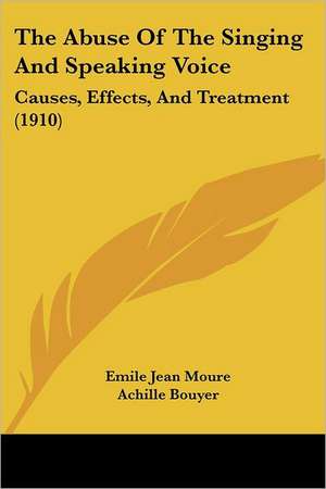 The Abuse Of The Singing And Speaking Voice de Emile Jean Moure