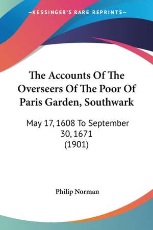 The Accounts Of The Overseers Of The Poor Of Paris Garden, Southwark de Philip Norman