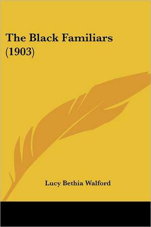 The Black Familiars (1903) de Lucy Bethia Walford