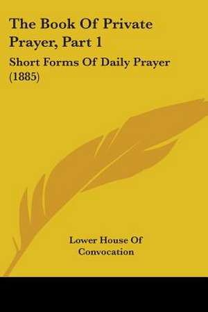 The Book Of Private Prayer, Part 1 de Lower House Of Convocation