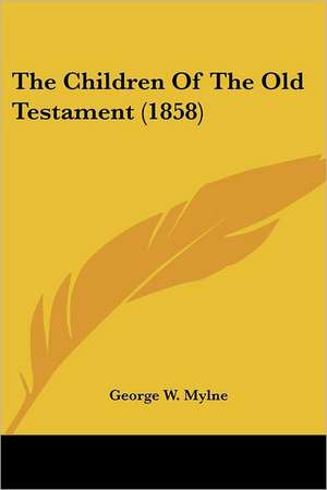 The Children Of The Old Testament (1858) de George W. Mylne