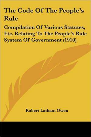 The Code Of The People's Rule de Robert Latham Owen