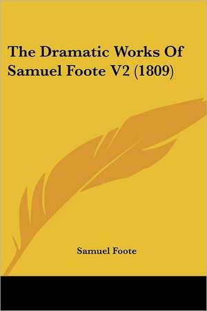 The Dramatic Works Of Samuel Foote V2 (1809) de Samuel Foote