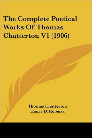 The Complete Poetical Works Of Thomas Chatterton V1 (1906) de Thomas Chatterton