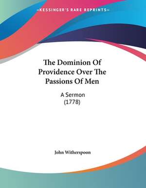 The Dominion Of Providence Over The Passions Of Men de John Witherspoon