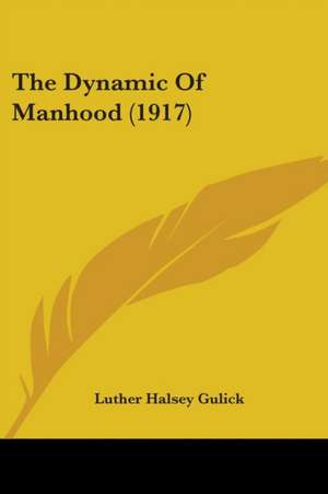 The Dynamic Of Manhood (1917) de Luther Halsey Gulick