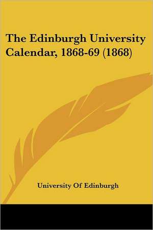 The Edinburgh University Calendar, 1868-69 (1868) de University Of Edinburgh