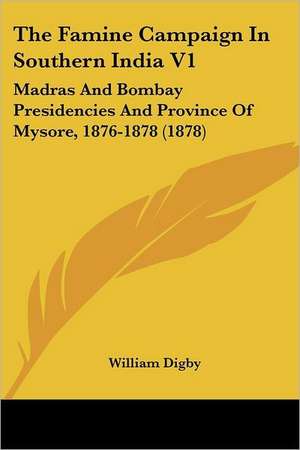 The Famine Campaign In Southern India V1 de William Digby