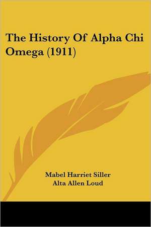 The History Of Alpha Chi Omega (1911) de Mabel Harriet Siller