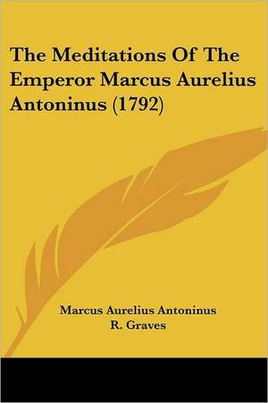 The Meditations Of The Emperor Marcus Aurelius Antoninus (1792) de Marcus Aurelius Antoninus